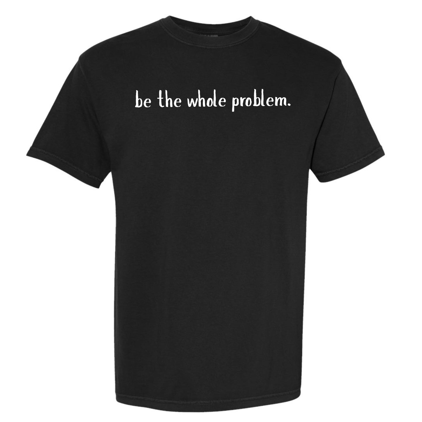 Be The Whole Problem Comfort Colors Graphic Tee