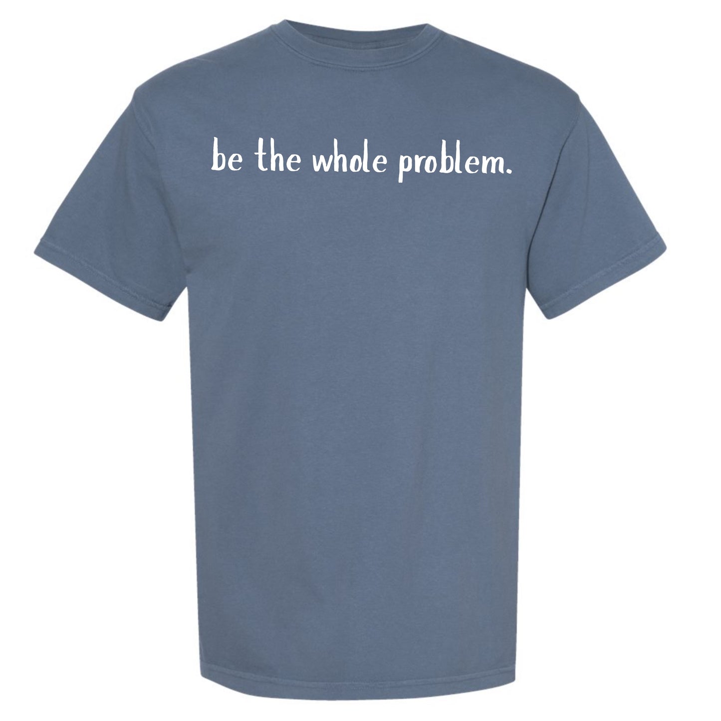 Be The Whole Problem Comfort Colors Graphic Tee