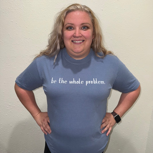 Be The Whole Problem Comfort Colors Graphic Tee